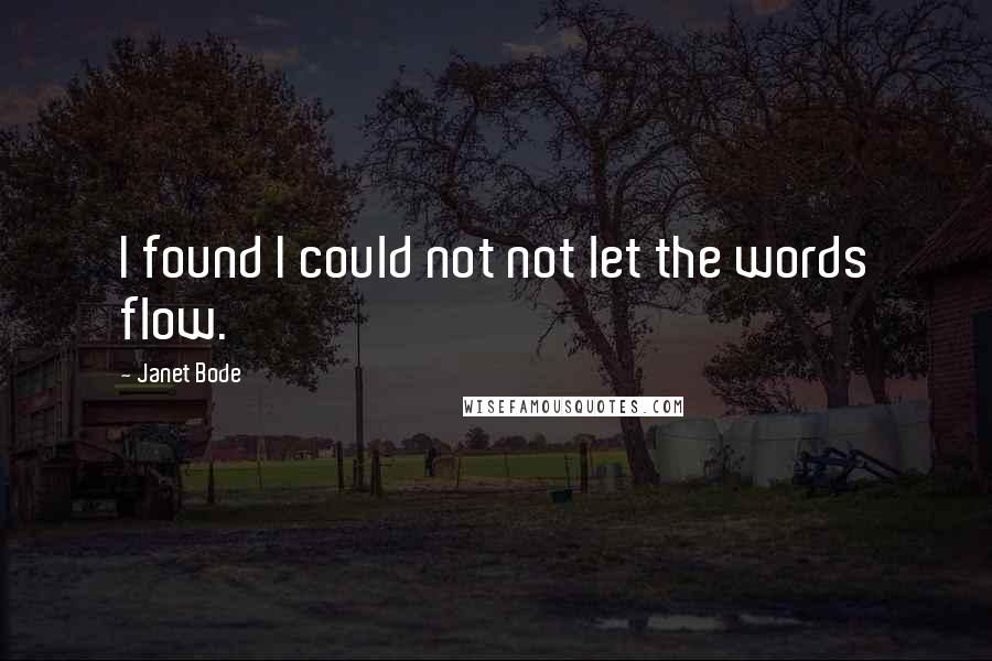 Janet Bode Quotes: I found I could not not let the words flow.