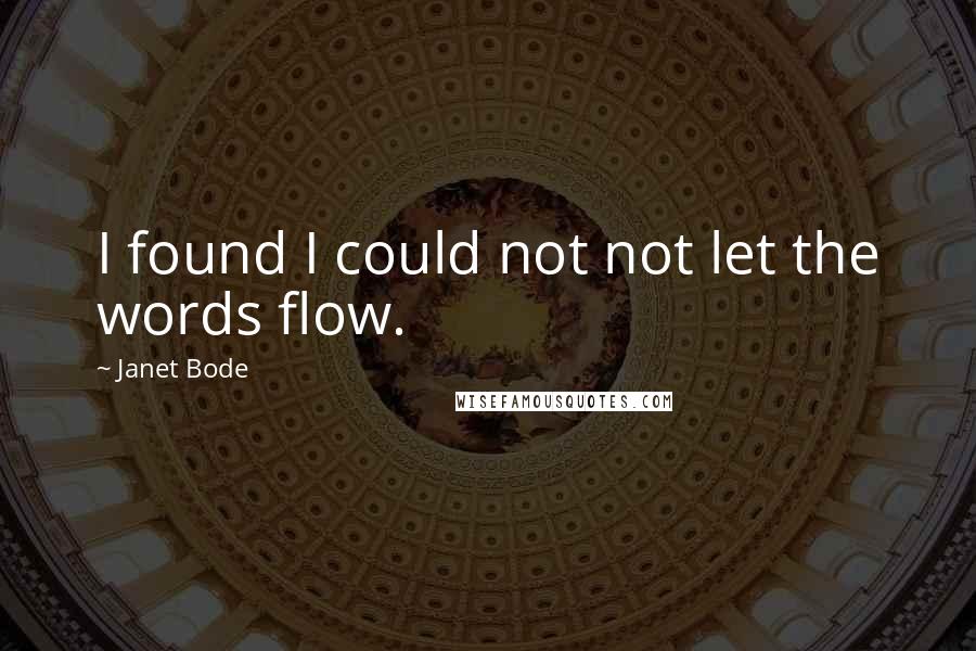 Janet Bode Quotes: I found I could not not let the words flow.