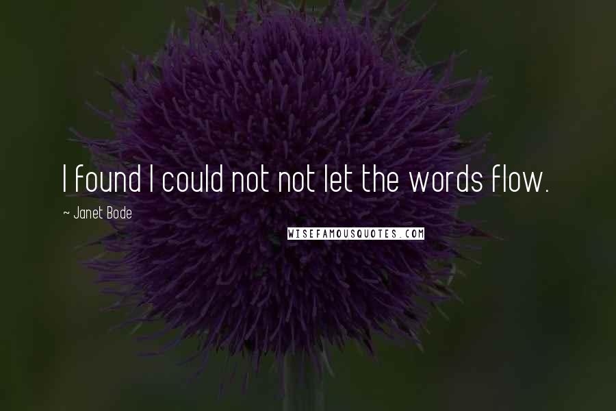 Janet Bode Quotes: I found I could not not let the words flow.