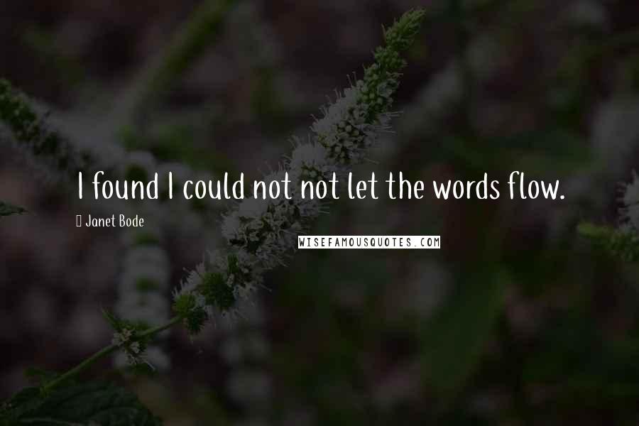 Janet Bode Quotes: I found I could not not let the words flow.