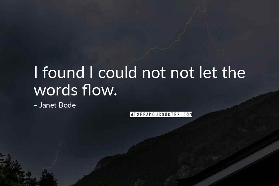 Janet Bode Quotes: I found I could not not let the words flow.