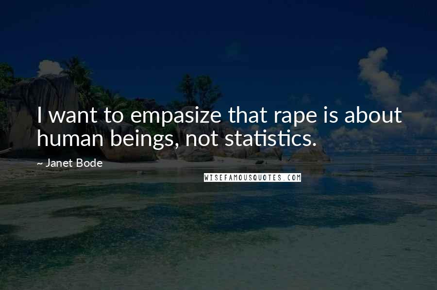 Janet Bode Quotes: I want to empasize that rape is about human beings, not statistics.
