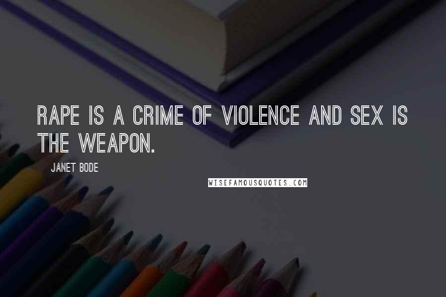 Janet Bode Quotes: Rape is a crime of violence and sex is the weapon.