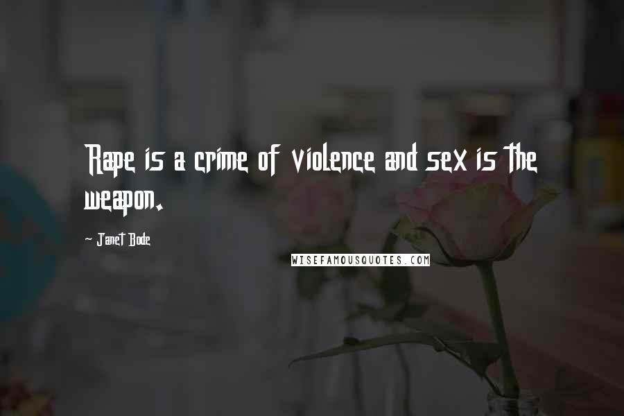 Janet Bode Quotes: Rape is a crime of violence and sex is the weapon.