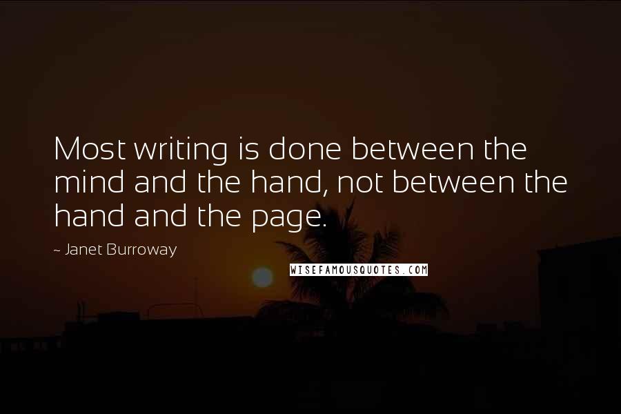 Janet Burroway Quotes: Most writing is done between the mind and the hand, not between the hand and the page.