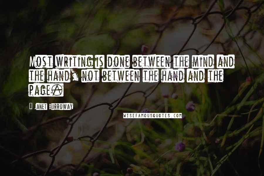 Janet Burroway Quotes: Most writing is done between the mind and the hand, not between the hand and the page.