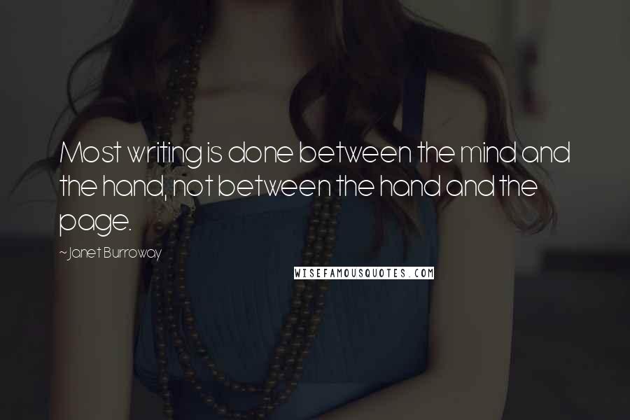 Janet Burroway Quotes: Most writing is done between the mind and the hand, not between the hand and the page.