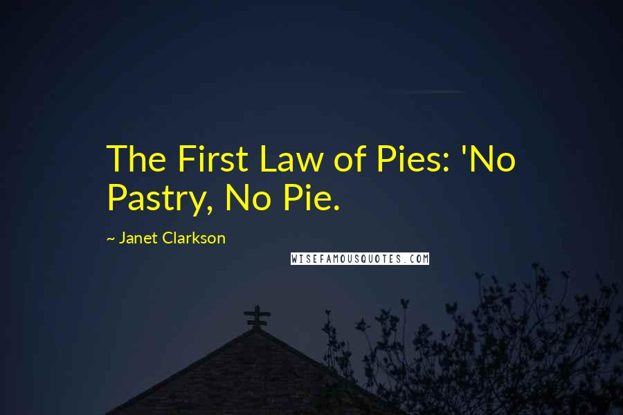 Janet Clarkson Quotes: The First Law of Pies: 'No Pastry, No Pie.