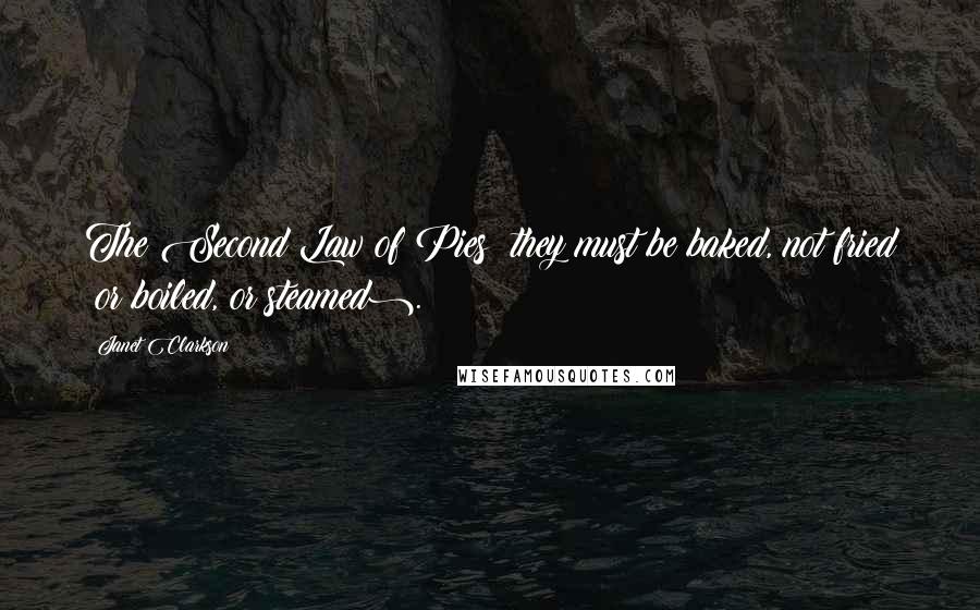 Janet Clarkson Quotes: The Second Law of Pies: they must be baked, not fried (or boiled, or steamed).