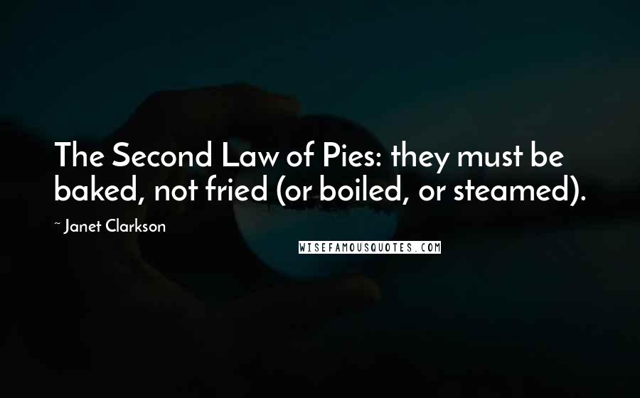 Janet Clarkson Quotes: The Second Law of Pies: they must be baked, not fried (or boiled, or steamed).