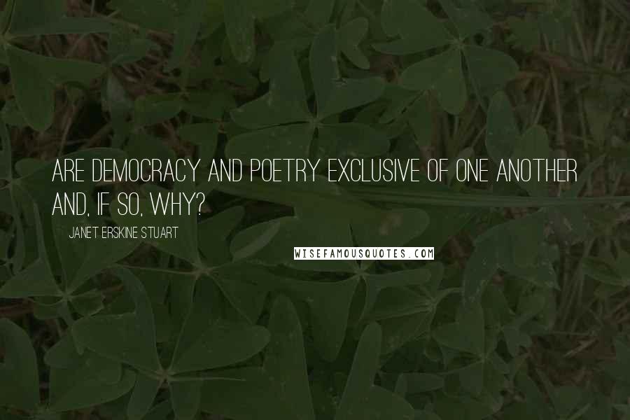 Janet Erskine Stuart Quotes: Are democracy and poetry exclusive of one another and, if so, why?