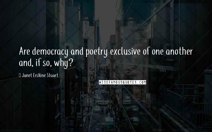Janet Erskine Stuart Quotes: Are democracy and poetry exclusive of one another and, if so, why?