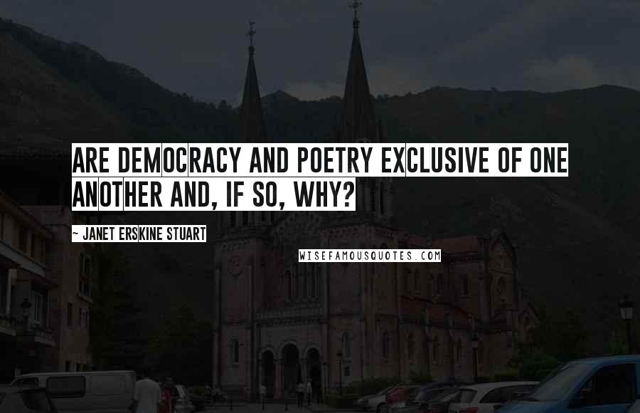 Janet Erskine Stuart Quotes: Are democracy and poetry exclusive of one another and, if so, why?