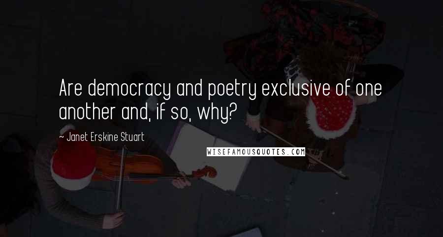 Janet Erskine Stuart Quotes: Are democracy and poetry exclusive of one another and, if so, why?
