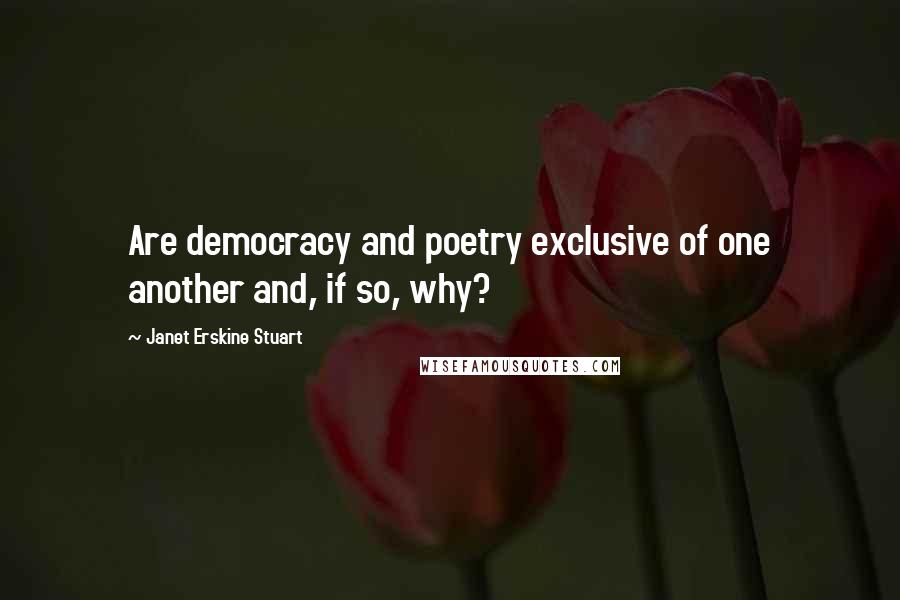 Janet Erskine Stuart Quotes: Are democracy and poetry exclusive of one another and, if so, why?