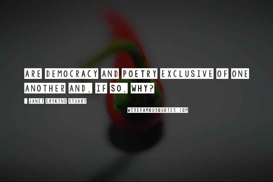 Janet Erskine Stuart Quotes: Are democracy and poetry exclusive of one another and, if so, why?