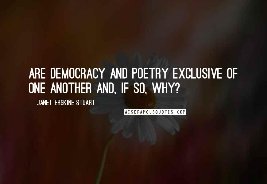 Janet Erskine Stuart Quotes: Are democracy and poetry exclusive of one another and, if so, why?