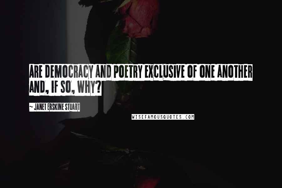 Janet Erskine Stuart Quotes: Are democracy and poetry exclusive of one another and, if so, why?