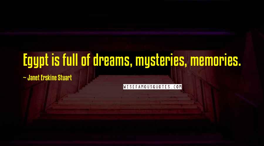 Janet Erskine Stuart Quotes: Egypt is full of dreams, mysteries, memories.