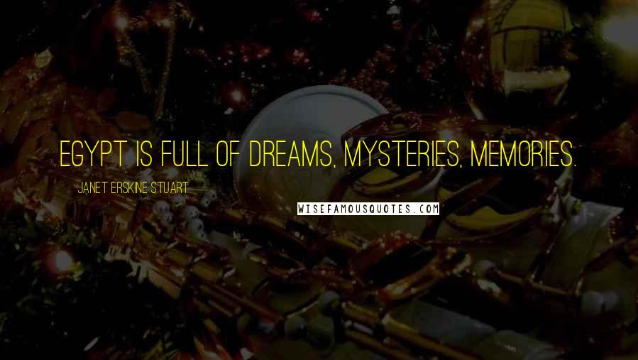 Janet Erskine Stuart Quotes: Egypt is full of dreams, mysteries, memories.