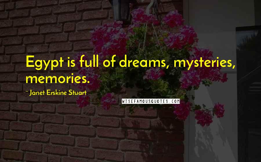 Janet Erskine Stuart Quotes: Egypt is full of dreams, mysteries, memories.