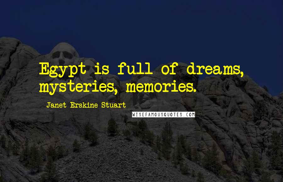Janet Erskine Stuart Quotes: Egypt is full of dreams, mysteries, memories.