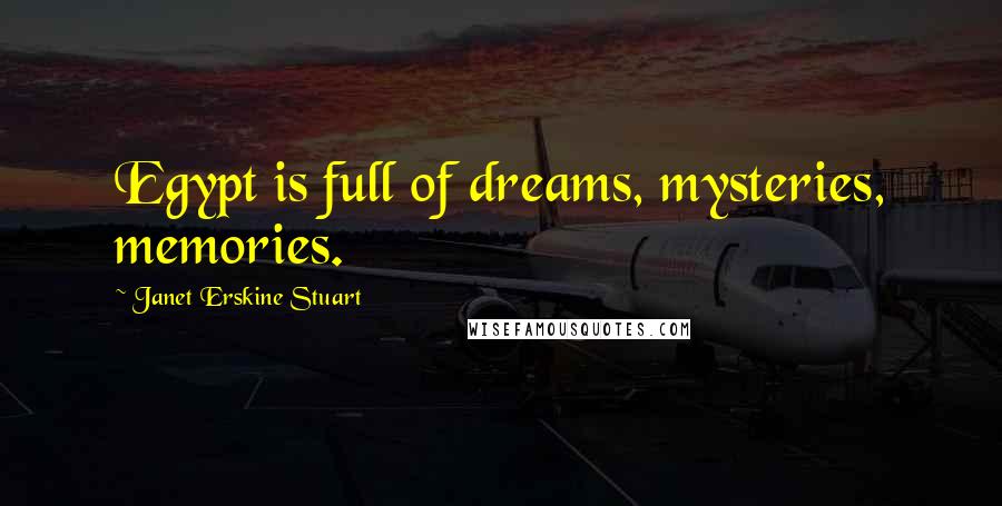 Janet Erskine Stuart Quotes: Egypt is full of dreams, mysteries, memories.