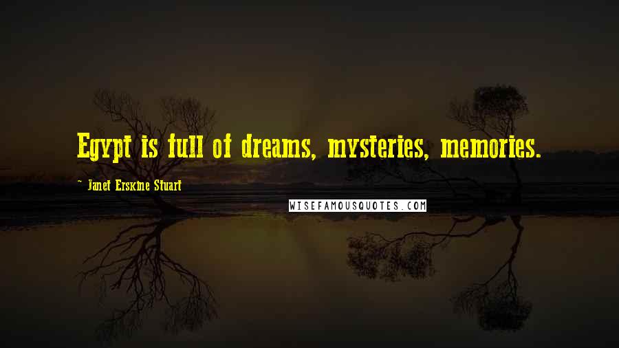 Janet Erskine Stuart Quotes: Egypt is full of dreams, mysteries, memories.