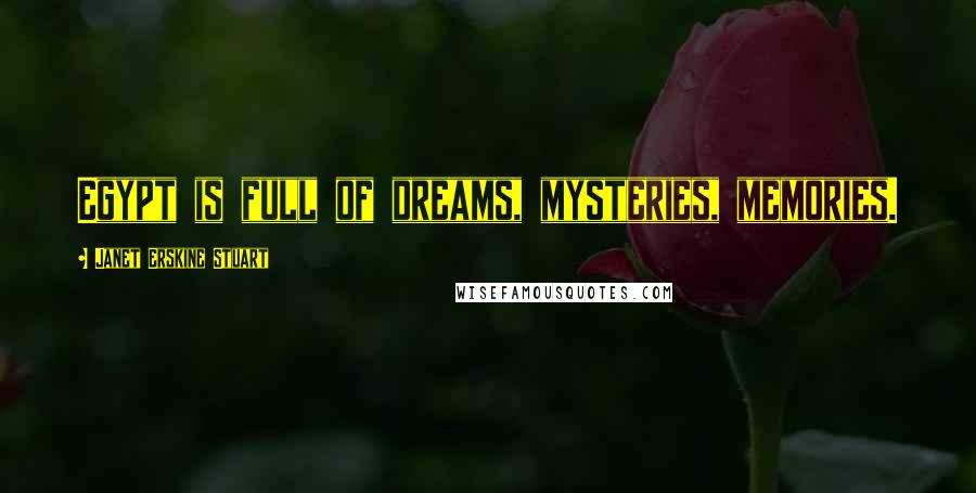 Janet Erskine Stuart Quotes: Egypt is full of dreams, mysteries, memories.