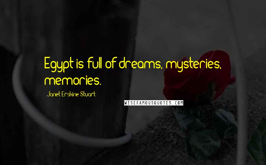 Janet Erskine Stuart Quotes: Egypt is full of dreams, mysteries, memories.