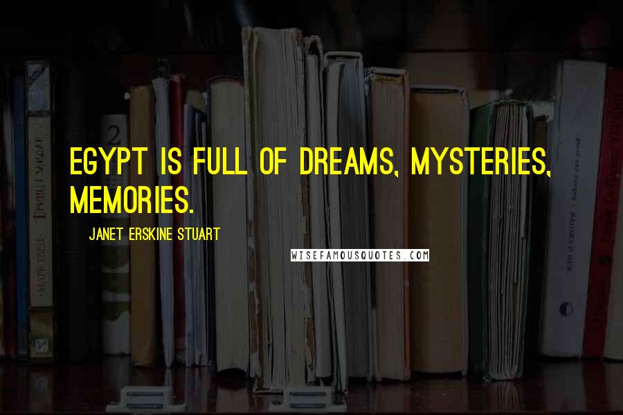 Janet Erskine Stuart Quotes: Egypt is full of dreams, mysteries, memories.