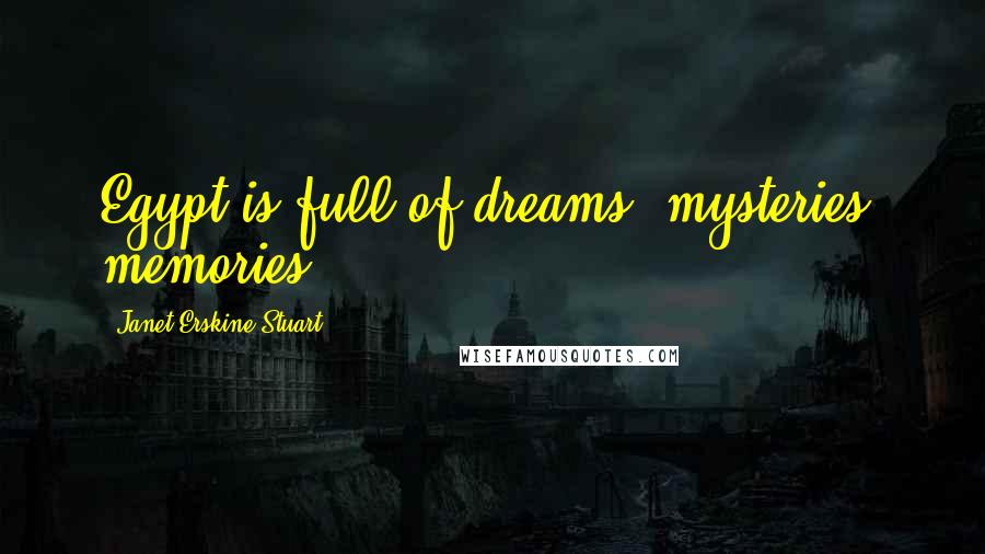 Janet Erskine Stuart Quotes: Egypt is full of dreams, mysteries, memories.