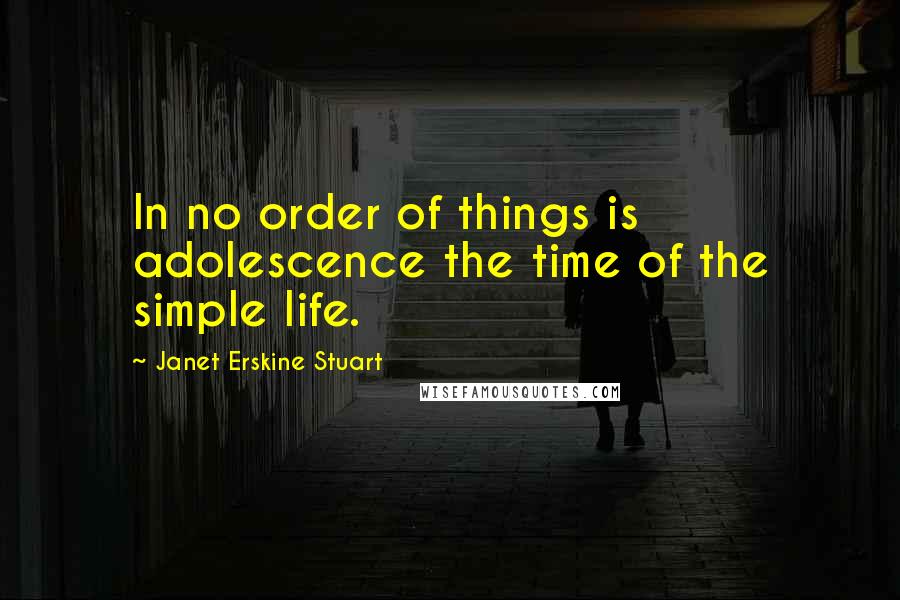 Janet Erskine Stuart Quotes: In no order of things is adolescence the time of the simple life.