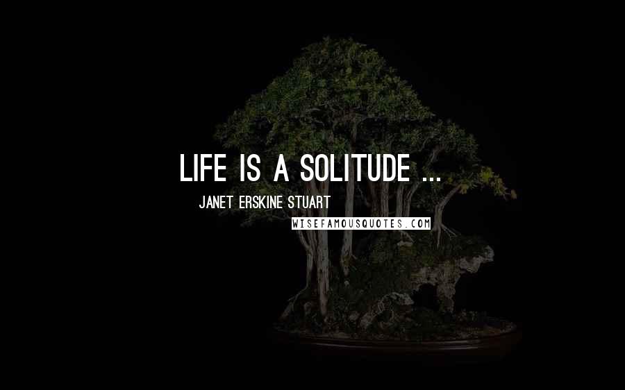 Janet Erskine Stuart Quotes: Life is a solitude ...