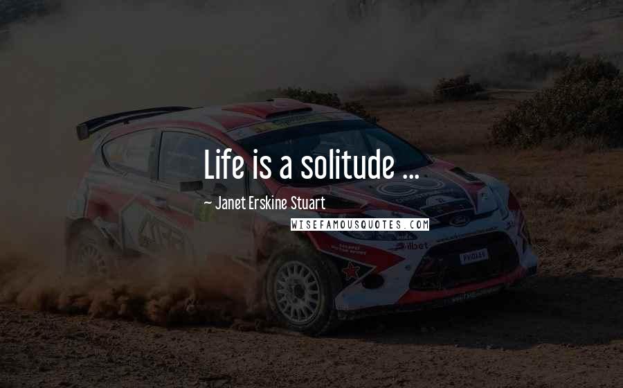 Janet Erskine Stuart Quotes: Life is a solitude ...
