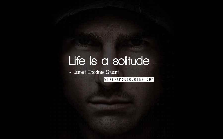 Janet Erskine Stuart Quotes: Life is a solitude ...