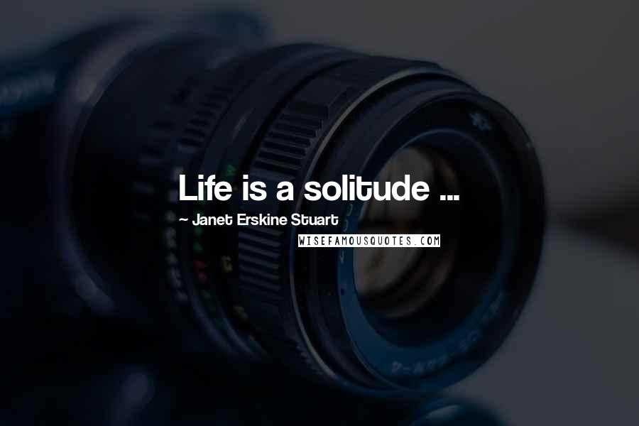 Janet Erskine Stuart Quotes: Life is a solitude ...