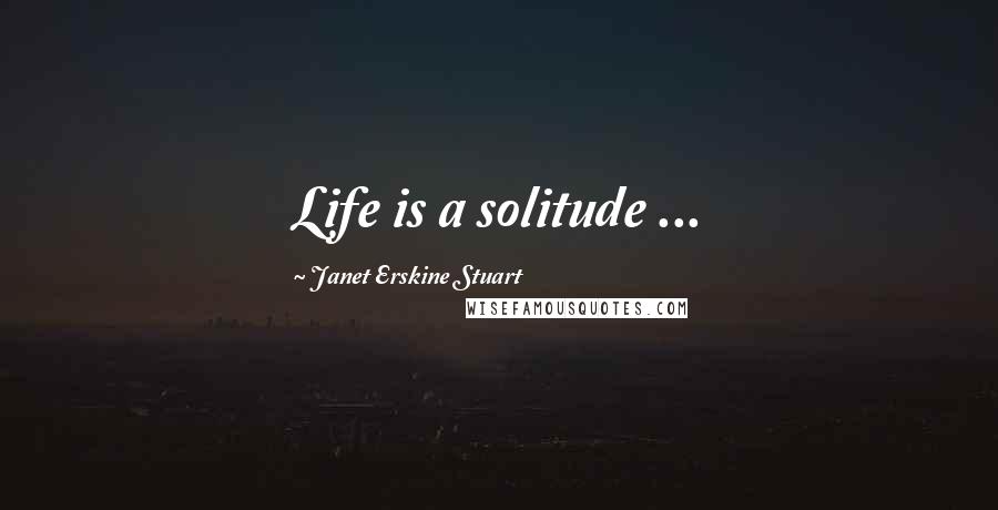 Janet Erskine Stuart Quotes: Life is a solitude ...