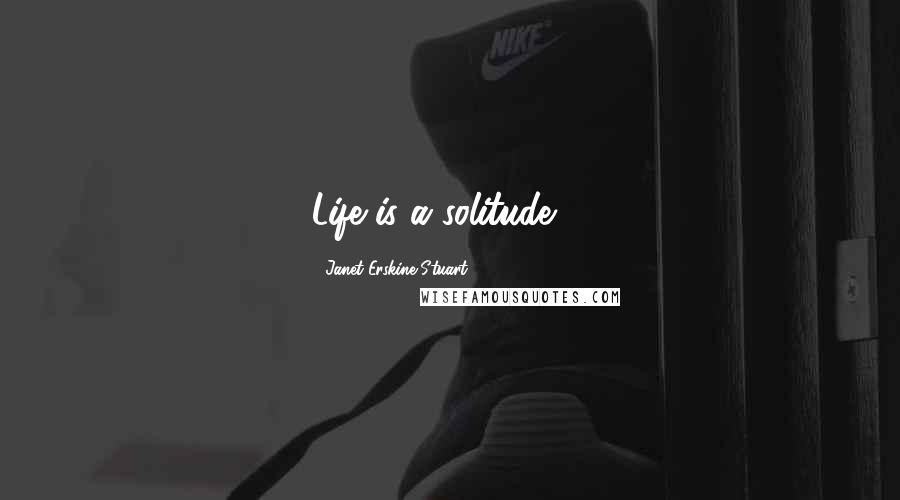 Janet Erskine Stuart Quotes: Life is a solitude ...