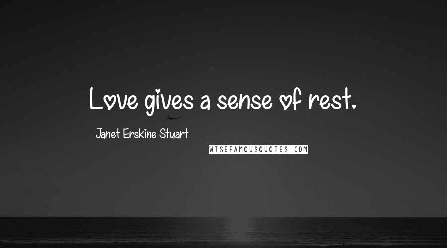 Janet Erskine Stuart Quotes: Love gives a sense of rest.
