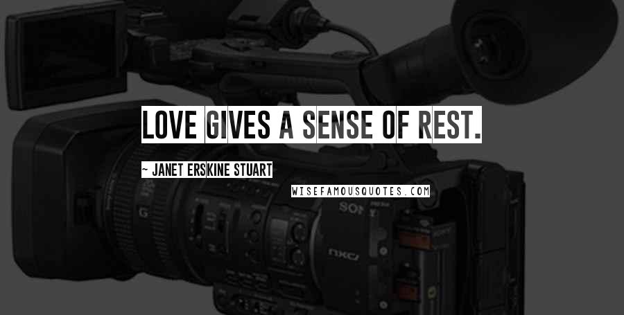 Janet Erskine Stuart Quotes: Love gives a sense of rest.