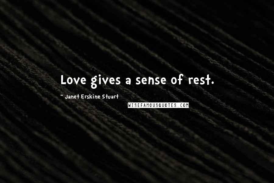 Janet Erskine Stuart Quotes: Love gives a sense of rest.