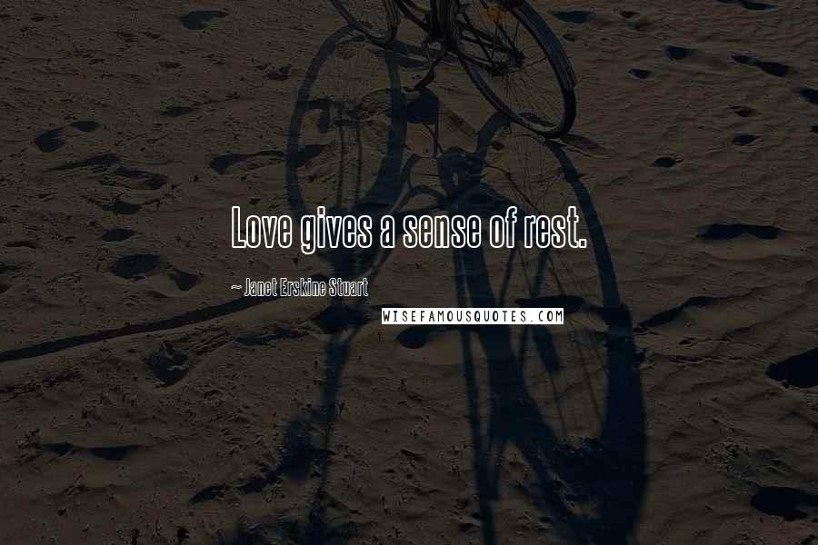 Janet Erskine Stuart Quotes: Love gives a sense of rest.