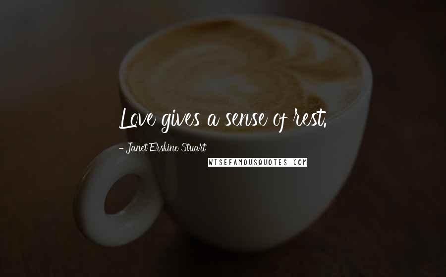 Janet Erskine Stuart Quotes: Love gives a sense of rest.