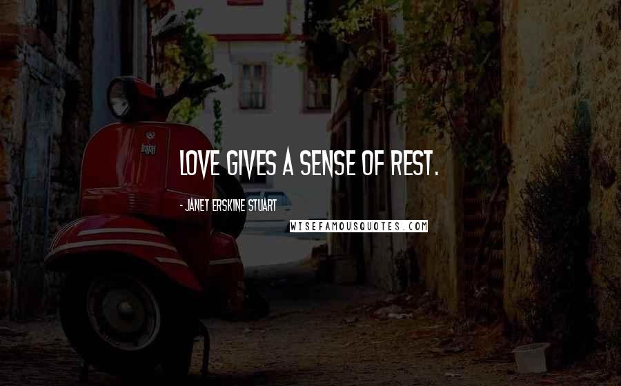 Janet Erskine Stuart Quotes: Love gives a sense of rest.