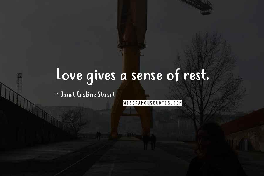 Janet Erskine Stuart Quotes: Love gives a sense of rest.