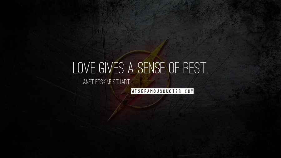Janet Erskine Stuart Quotes: Love gives a sense of rest.