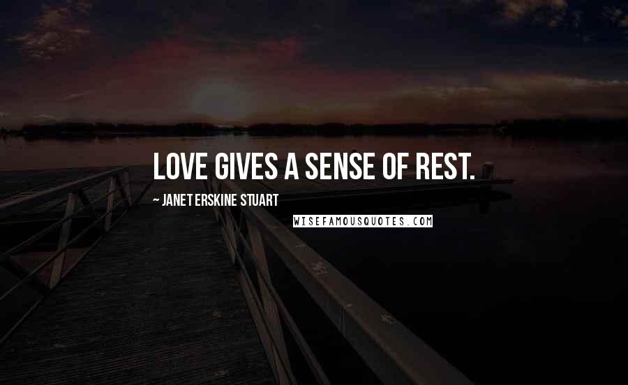 Janet Erskine Stuart Quotes: Love gives a sense of rest.