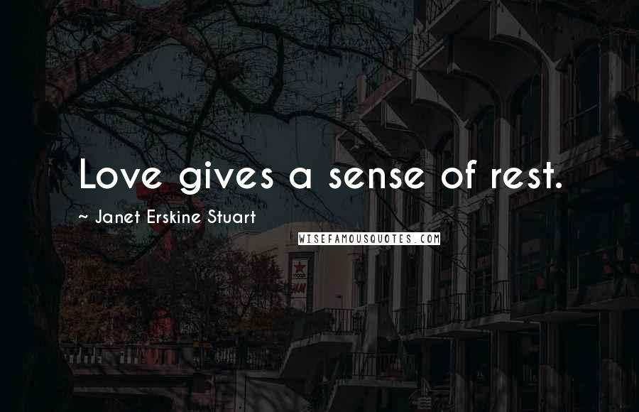 Janet Erskine Stuart Quotes: Love gives a sense of rest.