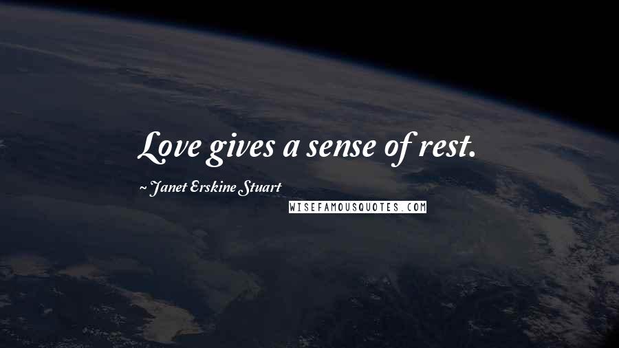 Janet Erskine Stuart Quotes: Love gives a sense of rest.